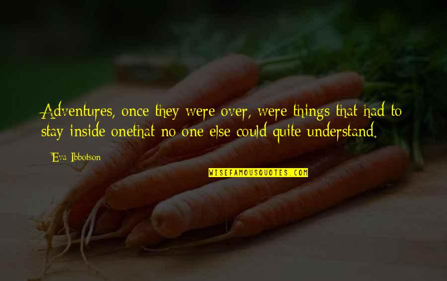 No One To Understand Quotes By Eva Ibbotson: Adventures, once they were over, were things that