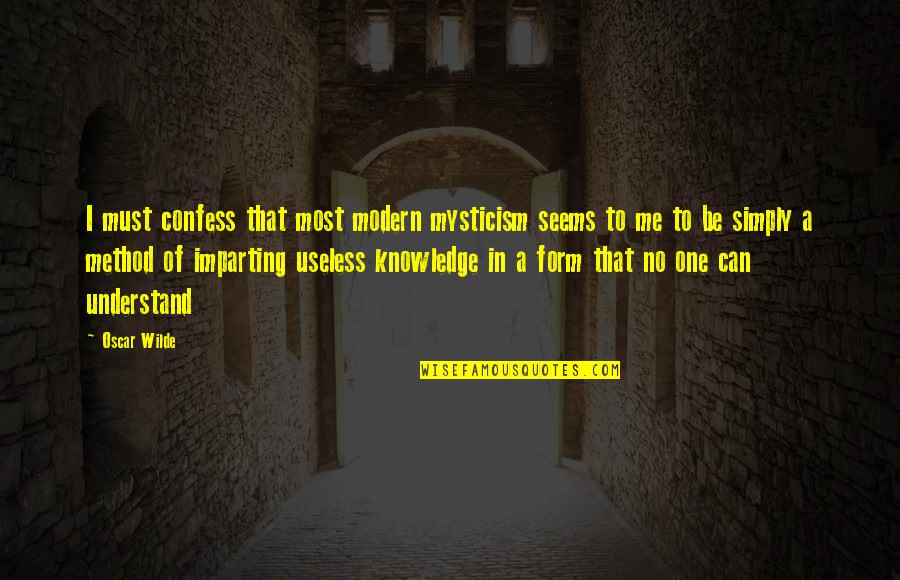 No One To Understand Quotes By Oscar Wilde: I must confess that most modern mysticism seems