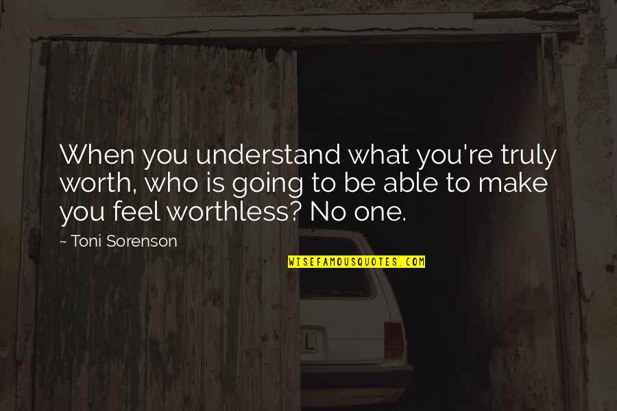 No One To Understand Quotes By Toni Sorenson: When you understand what you're truly worth, who
