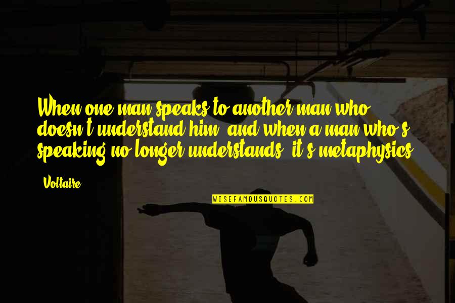 No One To Understand Quotes By Voltaire: When one man speaks to another man who