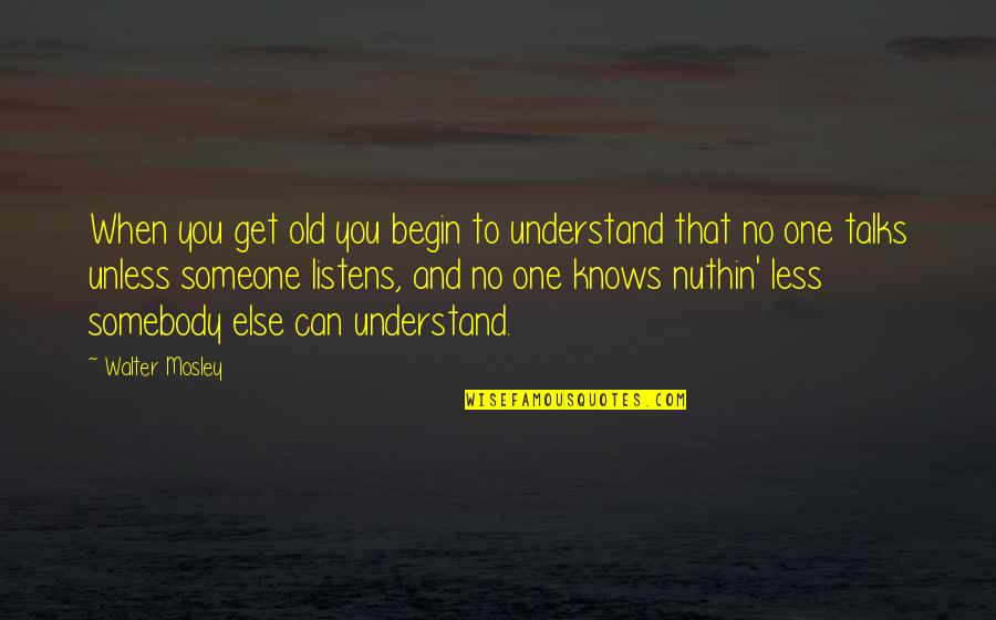 No One To Understand Quotes By Walter Mosley: When you get old you begin to understand