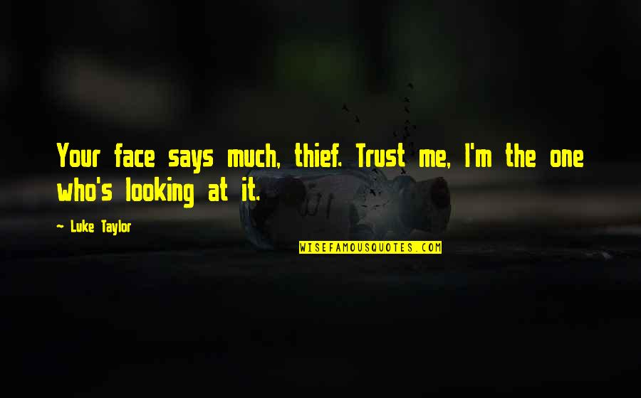 No One Trust Me Quotes By Luke Taylor: Your face says much, thief. Trust me, I'm