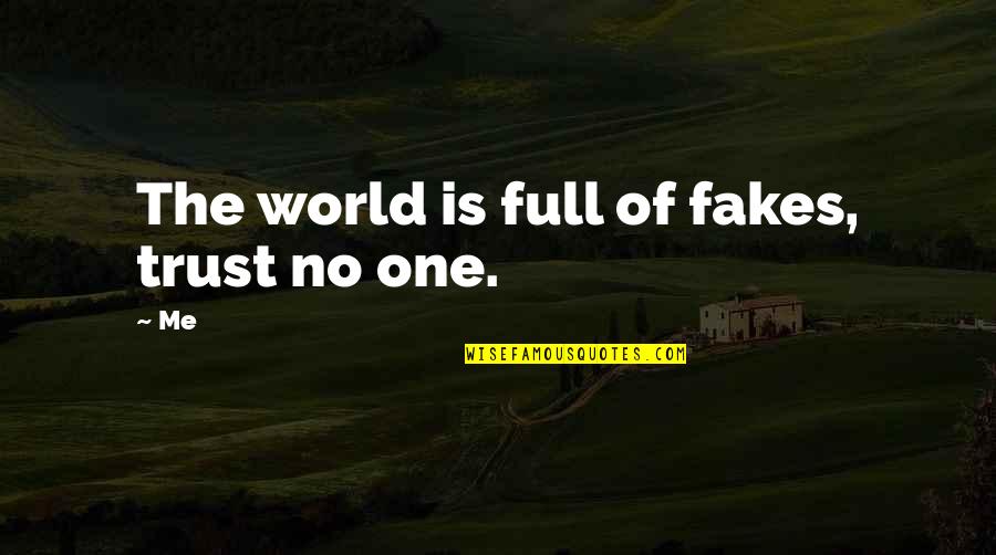 No One Trust Me Quotes By Me: The world is full of fakes, trust no