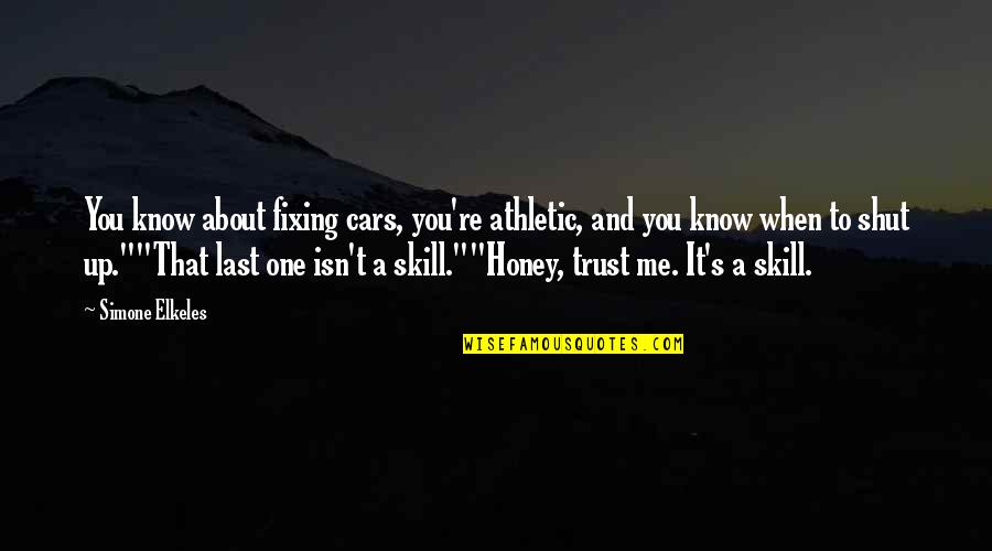 No One Trust Me Quotes By Simone Elkeles: You know about fixing cars, you're athletic, and