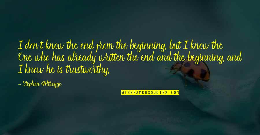 No One Trustworthy Quotes By Stephen Altrogge: I don't know the end from the beginning,