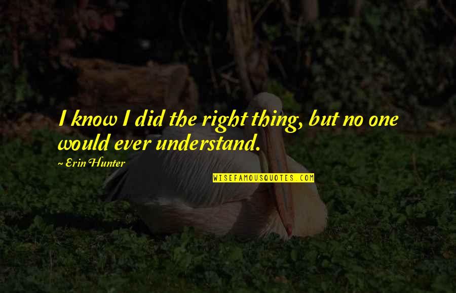 No One Understand Quotes By Erin Hunter: I know I did the right thing, but
