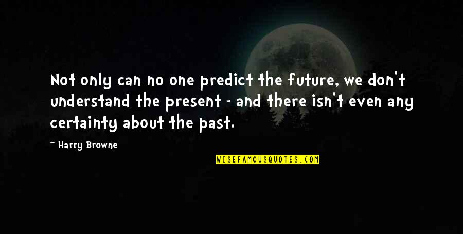 No One Understand Quotes By Harry Browne: Not only can no one predict the future,