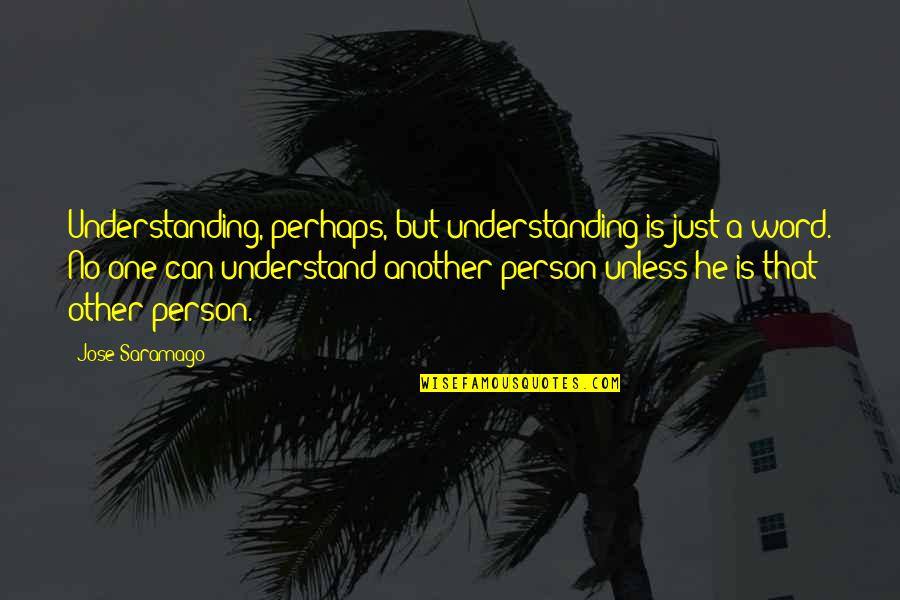 No One Understand Quotes By Jose Saramago: Understanding, perhaps, but understanding is just a word.