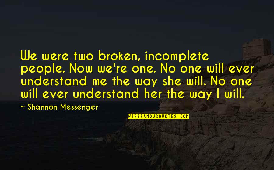No One Understand Quotes By Shannon Messenger: We were two broken, incomplete people. Now we're