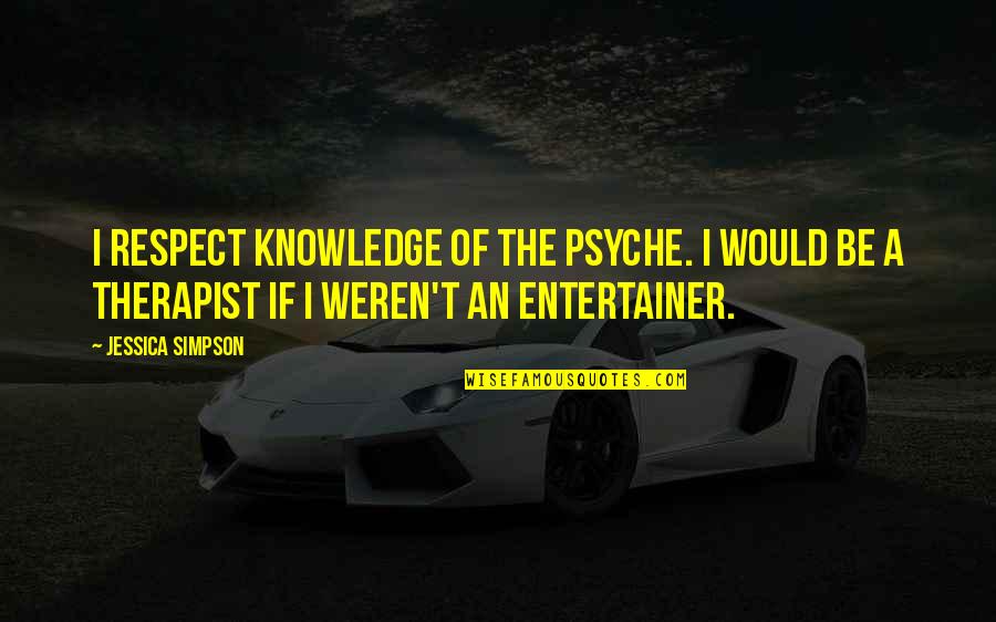 No One Understands How Much I Love You Quotes By Jessica Simpson: I respect knowledge of the psyche. I would