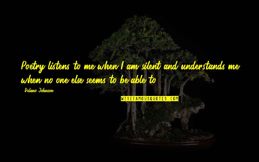 No One Understands Me Quotes By Delano Johnson: Poetry listens to me when I am silent
