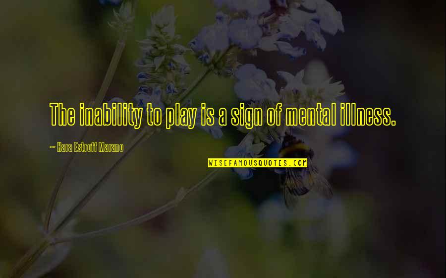 No One Understands Me Quotes By Hara Estroff Marano: The inability to play is a sign of