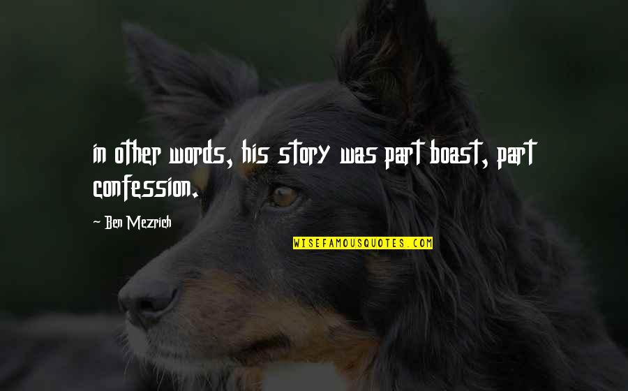 No One Understands My Love Quotes By Ben Mezrich: in other words, his story was part boast,