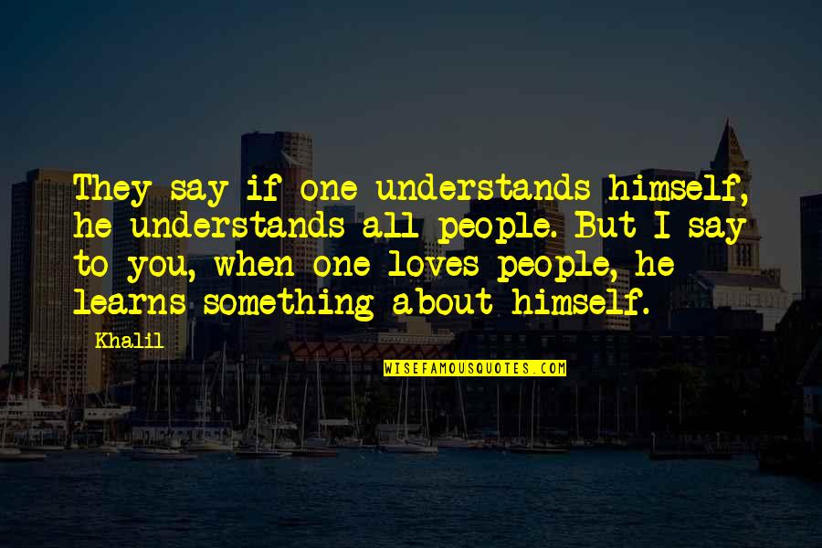 No One Understands My Love Quotes By Khalil: They say if one understands himself, he understands