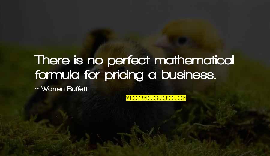 No One Understands My Love Quotes By Warren Buffett: There is no perfect mathematical formula for pricing
