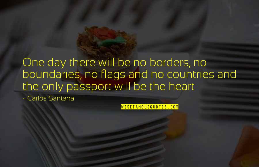 No One Will Be There Quotes By Carlos Santana: One day there will be no borders, no