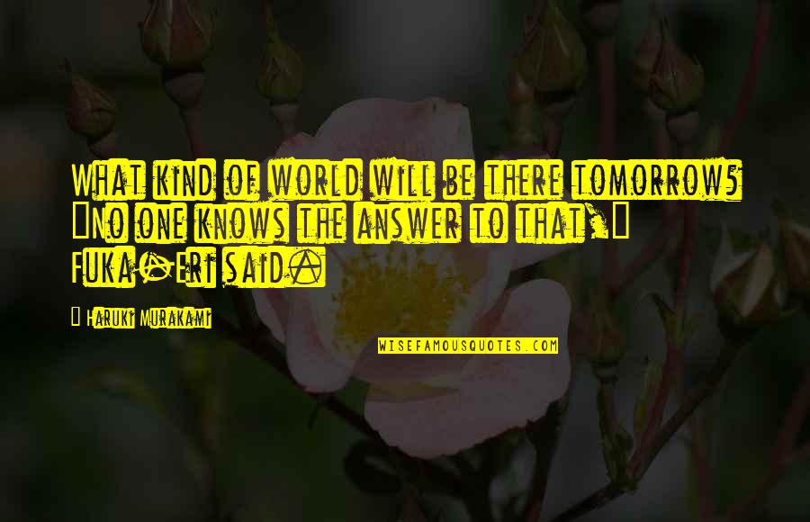 No One Will Be There Quotes By Haruki Murakami: What kind of world will be there tomorrow?