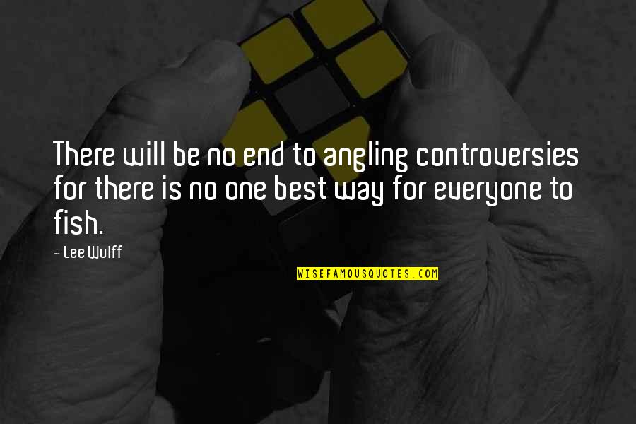 No One Will Be There Quotes By Lee Wulff: There will be no end to angling controversies