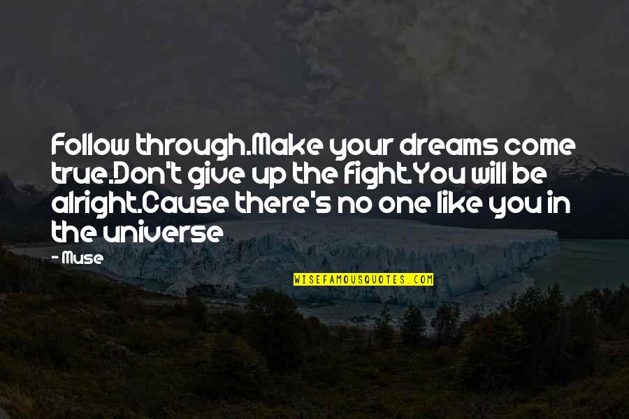 No One Will Be There Quotes By Muse: Follow through.Make your dreams come true.Don't give up