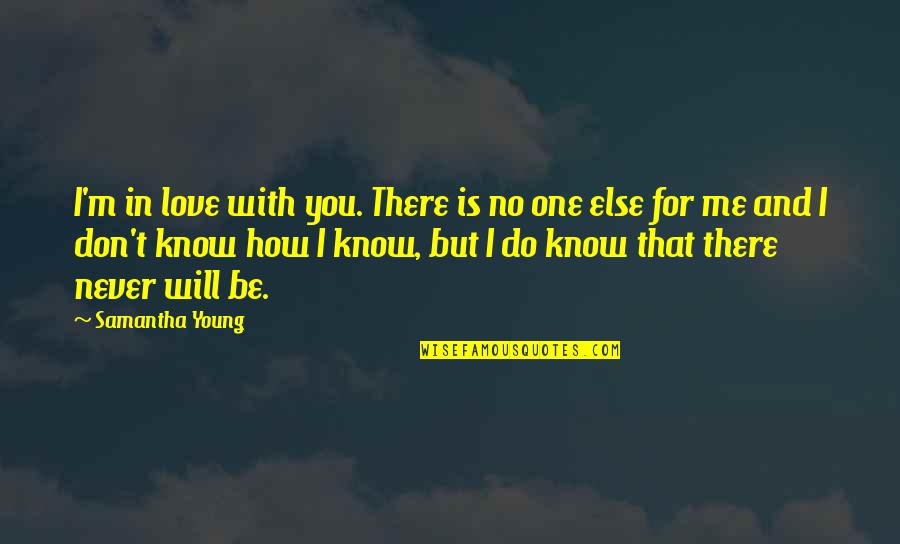 No One Will Be There Quotes By Samantha Young: I'm in love with you. There is no