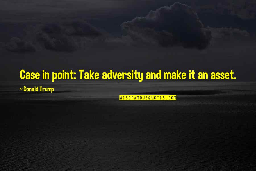 No One Will Break Me Down Quotes By Donald Trump: Case in point: Take adversity and make it