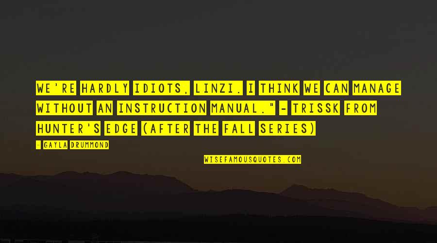 No One Will Break Me Down Quotes By Gayla Drummond: We're hardly idiots, Linzi. I think we can