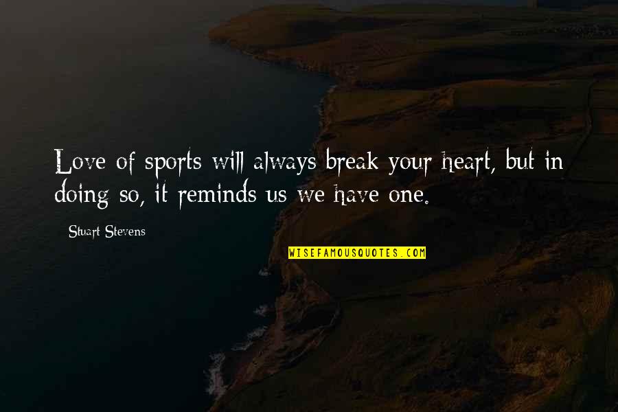 No One Will Break Us Up Quotes By Stuart Stevens: Love of sports will always break your heart,
