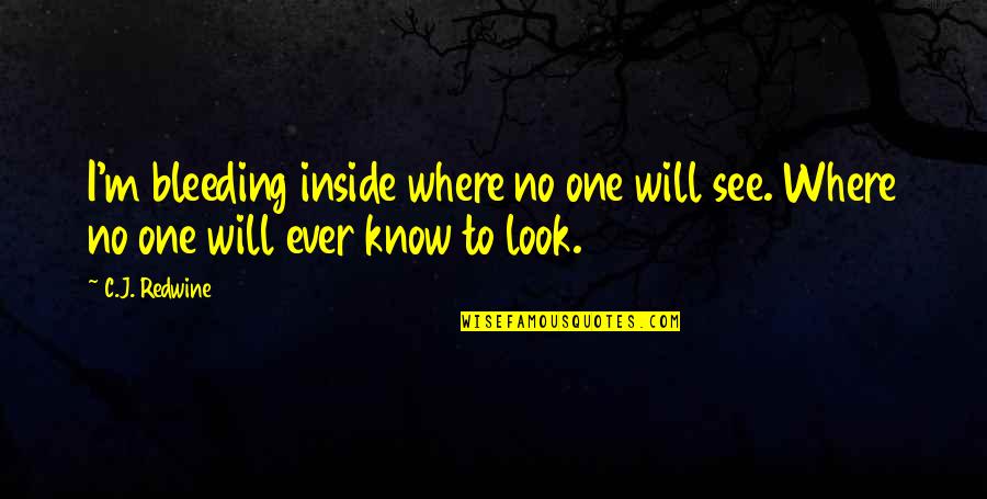 No One Will Ever Know Quotes By C.J. Redwine: I'm bleeding inside where no one will see.