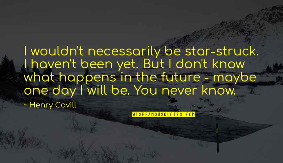 No One Will Ever Know Quotes By Henry Cavill: I wouldn't necessarily be star-struck. I haven't been