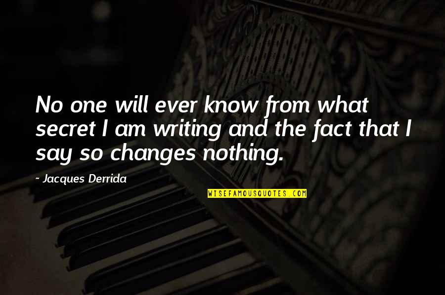 No One Will Ever Know Quotes By Jacques Derrida: No one will ever know from what secret