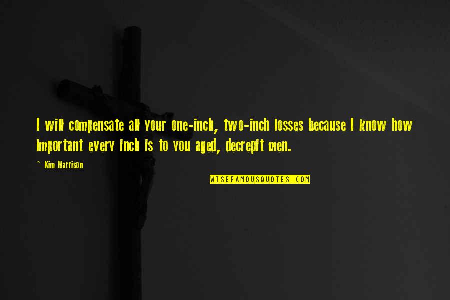 No One Will Ever Know Quotes By Kim Harrison: I will compensate all your one-inch, two-inch losses