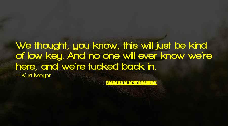 No One Will Ever Know Quotes By Kurt Meyer: We thought, you know, this will just be