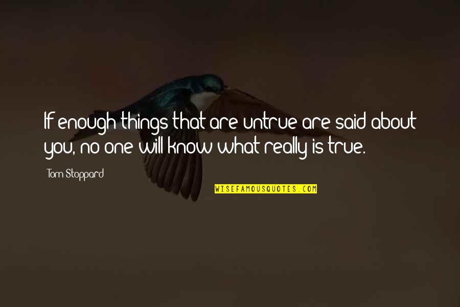 No One Will Ever Know Quotes By Tom Stoppard: If enough things that are untrue are said