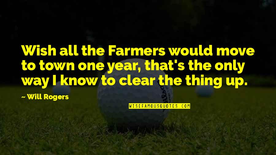 No One Will Ever Know Quotes By Will Rogers: Wish all the Farmers would move to town