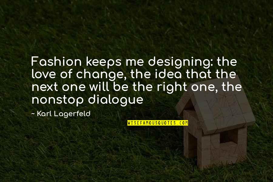 No One Will Ever Love Me Quotes By Karl Lagerfeld: Fashion keeps me designing: the love of change, No One Will Ever Love Me Quotes By Karl Lagerfeld: Fashion keeps me designing: the love of change,