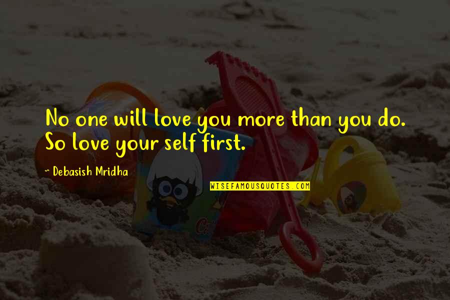 No One Will Ever Love You Quotes By Debasish Mridha: No one will love you more than you