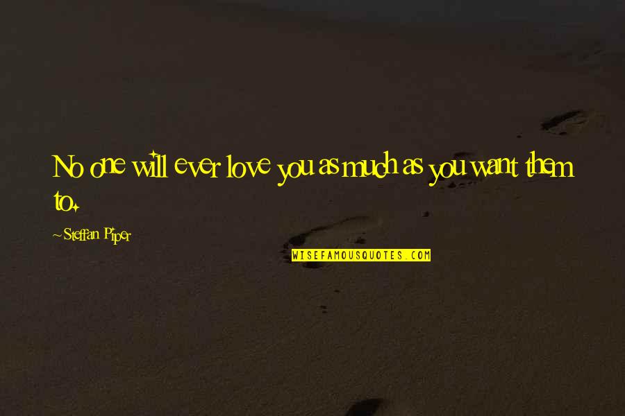 No One Will Ever Love You Quotes By Steffan Piper: No one will ever love you as much