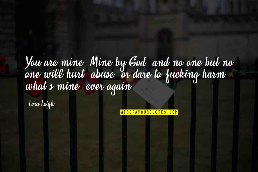 No One Will Ever Quotes By Lora Leigh: You are mine! Mine by God, and no