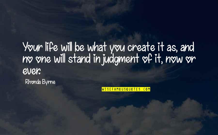 No One Will Ever Quotes By Rhonda Byrne: Your life will be what you create it