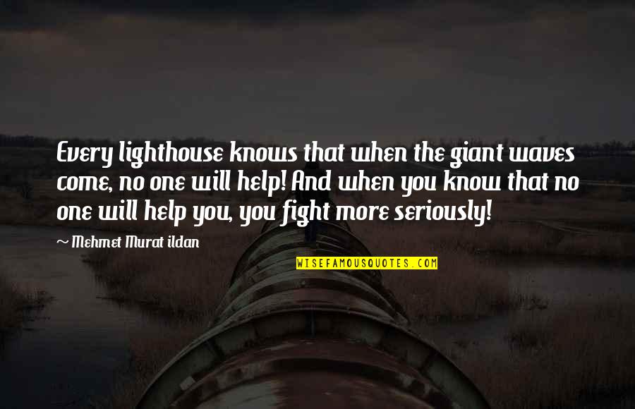 No One Will Fight For You Quotes By Mehmet Murat Ildan: Every lighthouse knows that when the giant waves