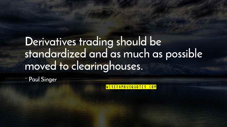 No One Will Get Between Us Quotes By Paul Singer: Derivatives trading should be standardized and as much