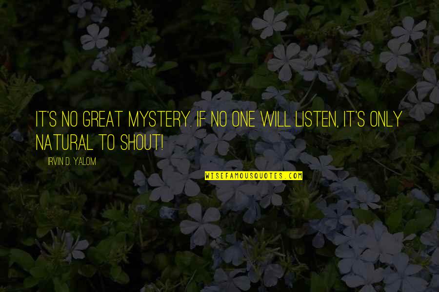 No One Will Listen Quotes By Irvin D. Yalom: It's no great mystery. If no one will