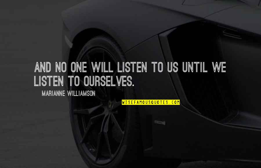 No One Will Listen Quotes By Marianne Williamson: And no one will listen to us until