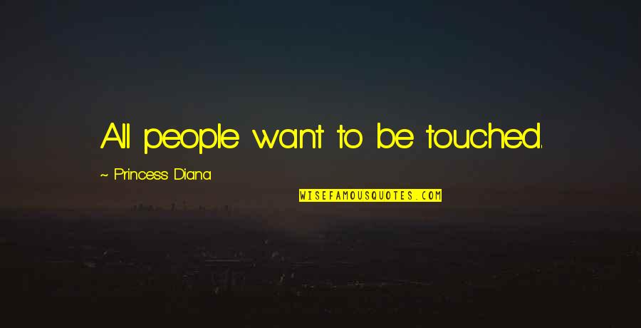 No One Will Listen Quotes By Princess Diana: All people want to be touched.