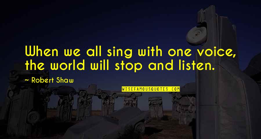 No One Will Listen Quotes By Robert Shaw: When we all sing with one voice, the