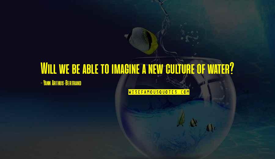 No One Will Listen Quotes By Yann Arthus-Bertrand: Will we be able to imagine a new