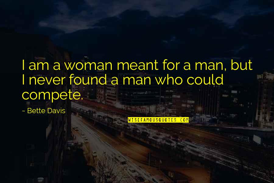 No One Will Love You Like I Do Quotes By Bette Davis: I am a woman meant for a man,