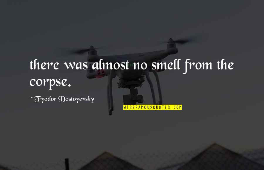 No One Will Love You Like Me Quotes By Fyodor Dostoyevsky: there was almost no smell from the corpse.