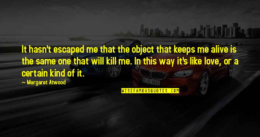 No One Will Love You Like Me Quotes By Margaret Atwood: It hasn't escaped me that the object that