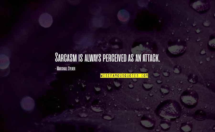 No One Will Love You Like Me Quotes By Marshall Sylver: Sarcasm is always perceived as an attack. No One Will Love You Like Me Quotes By Marshall Sylver: Sarcasm is always perceived as an attack.
